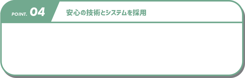 安心の技術とシステムを採用